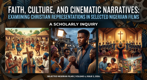 FAITH, CULTURE, AND CINEMATIC NARRATIVES: EXAMINING CHRISTIAN REPRESENTATIONS IN SELECTED NIGERIAN FILMS